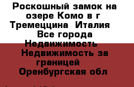 Роскошный замок на озере Комо в г. Тремеццина (Италия) - Все города Недвижимость » Недвижимость за границей   . Оренбургская обл.